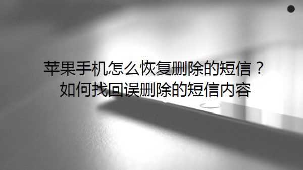 苹果手机怎么恢复删除的短信？如何找回误删除的短信内容