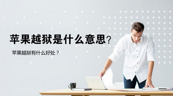 苹果越狱是什么意思？苹果越狱有什么好处？