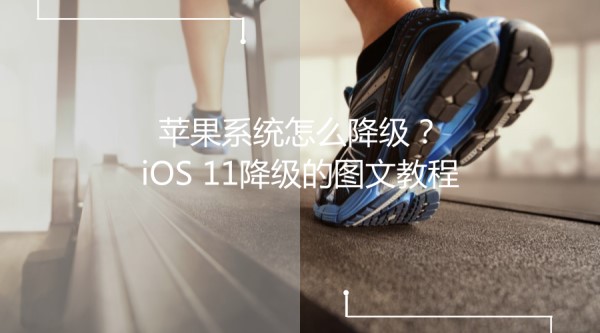 苹果系统怎么降级？iOS 11降级的图文教程