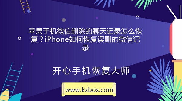 苹果手机微信删除的聊天记录怎么恢复？iPhone如何恢复误删的微信记录