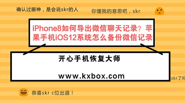 iPhone8如何导出微信聊天记录？苹果手机iOS12系统怎么备份微信记录