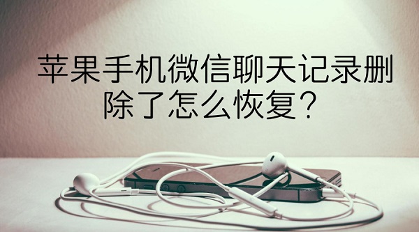 苹果手机微信聊天记录删除了怎么恢复？