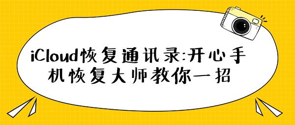 iCloud恢复通讯录：开心手机恢复大师教你一招