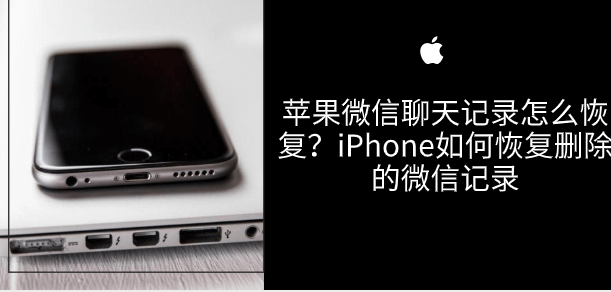 苹果微信聊天记录怎么恢复？iPhone如何恢复删除的微信记录