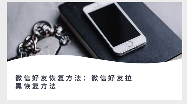 微信好友恢复方法：微信好友拉黑恢复方法