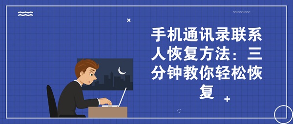 手机通讯录联系人恢复方法：三分钟教你轻松恢复