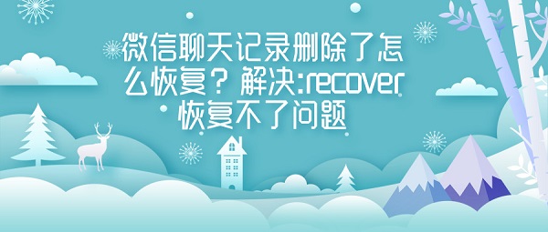 微信聊天记录删除了怎么恢复？解决:recover恢复不了问题