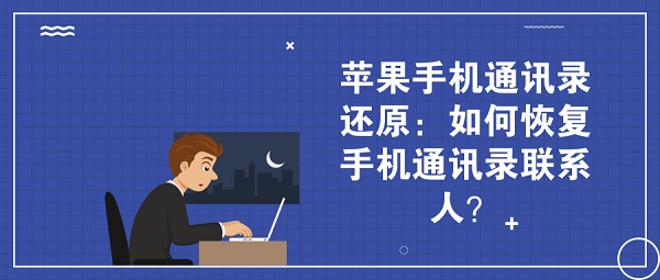 苹果手机通讯录还原：如何恢复手机通讯录联系人？