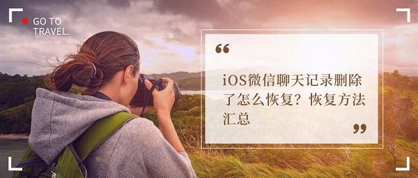 iOS微信聊天记录删除了怎么恢复？恢复方法汇总